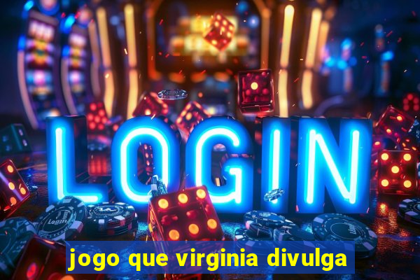 jogo que virginia divulga